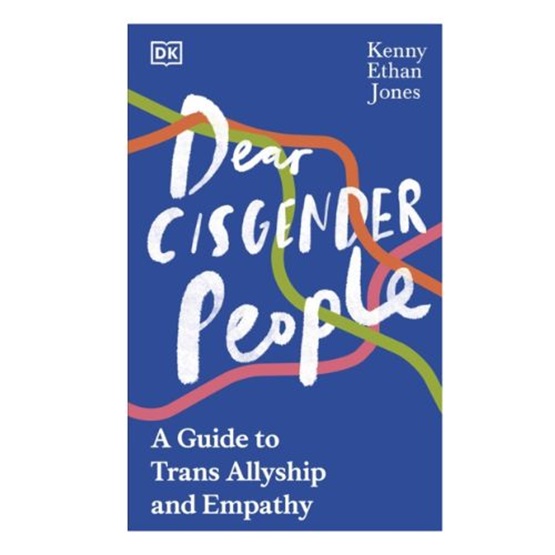 Dear Cisgender People: A Guide to Trans Allyship and Empathy : Dear Cisgender People: A Guide to Trans Allyship and Empathy