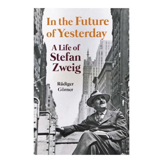 In the Future of Yesterday: A Life of Stefan Zweig : In the Future of Yesterday: A Life of Stefan Zweig