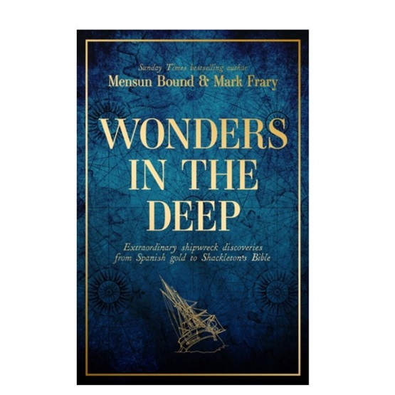 Wonders in the Deep : Extraordinary Shipwreck Discoveries from Spanish Gold to Shackleton's Bible : Wonders in the Deep : Extraordinary Shipwreck Discoveries from Spanish Gold to Shackleton's Bible