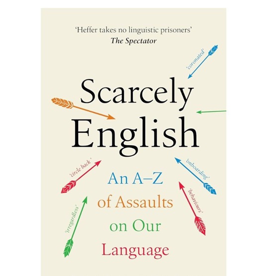 Scarcely English : An A to Z of Assaults On Our Language : Scarcely English : An A to Z of Assaults On Our Language