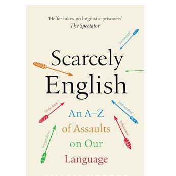 Scarcely English : An A to Z of Assaults On Our Language