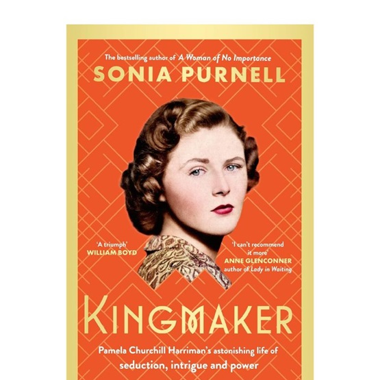 Kingmaker : Pamela Churchill Harriman's astonishing life of seduction, intrigue and power : Kingmaker : Pamela Churchill Harriman's astonishing life of seduction, intrigue and power