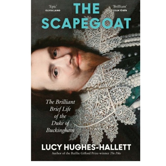 The Scapegoat : The Brilliant Brief Life of the Duke of Buckingham : The Scapegoat : The Brilliant Brief Life of the Duke of Buckingham