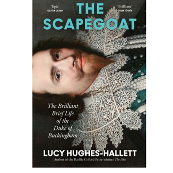 The Scapegoat : The Brilliant Brief Life of the Duke of Buckingham