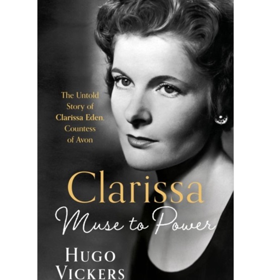 CLARISSA : Muse to Power, The Untold Story of Clarissa Eden, Countess of Avon : CLARISSA : Muse to Power, The Untold Story of Clarissa Eden, Countess of Avon