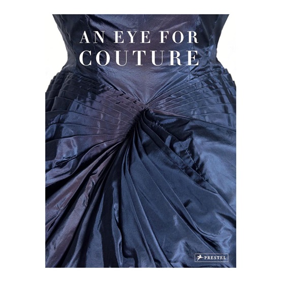 An Eye for Couture : A collector's exploration of 20th century fashion : An Eye for Couture : A collector's exploration of 20th century fashion