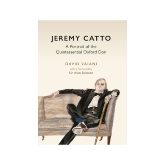 Jeremy Catto : A Portrait of the Quintessential Oxford Don : Jeremy Catto : A Portrait of the Quintessential Oxford Don