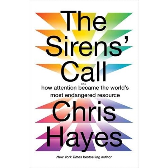 The Sirens’ Call : How Attention Became the World’s Most Endangered Resource : The Sirens’ Call : How Attention Became the World’s Most Endangered Resource