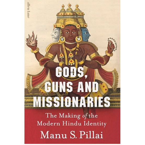 Gods, Guns and Missionaries : The Making of the Modern Hindu Identity : Gods, Guns and Missionaries : The Making of the Modern Hindu Identity