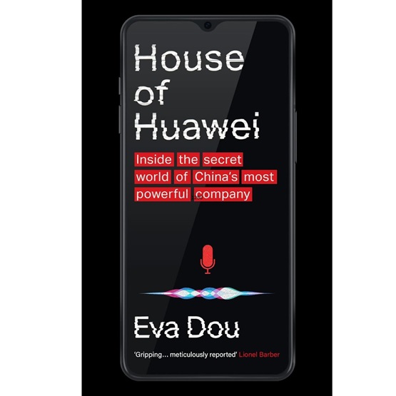 House of Huawei : Inside the Secret World of China's Most Powerful Company : House of Huawei : Inside the Secret World of China's Most Powerful Company