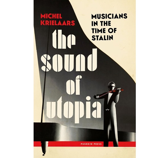 The Sound of Utopia : Musicians in the Time of Stalin : The Sound of Utopia : Musicians in the Time of Stalin