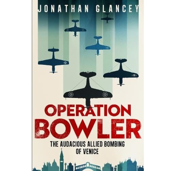 Operation Bowler : The Audacious Allied Bombing of Venice (PRE-ORDER 6 MARCH) : Operation Bowler : The Audacious Allied Bombing of Venice (PRE-ORDER 6 MARCH)