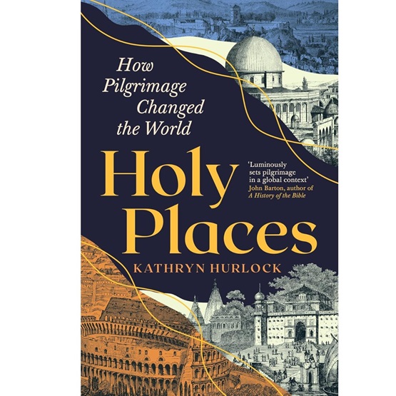 Holy Places : How Pilgrimage Changed the World (PRE ORDER 6 MARCH) : Holy Places : How Pilgrimage Changed the World (PRE ORDER 6 MARCH)